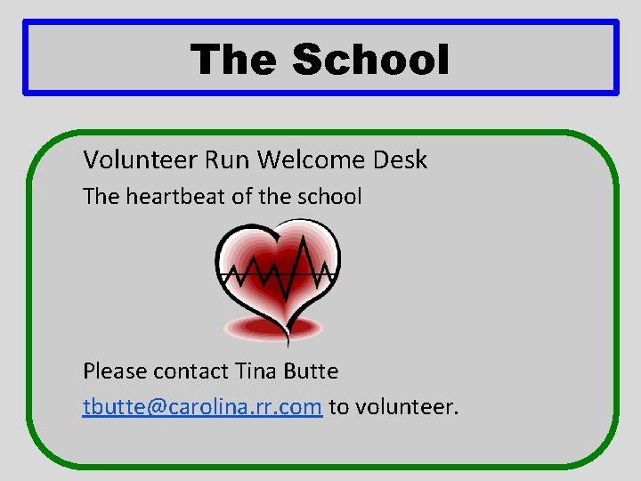 The School Volunteer Run Welcome Desk The heartbeat of the school Please contact Tina