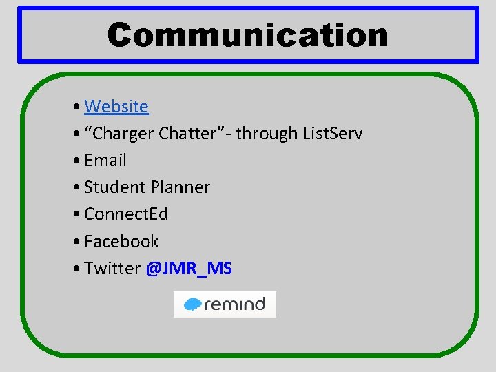 Communication • Website • “Charger Chatter”- through List. Serv • Email • Student Planner