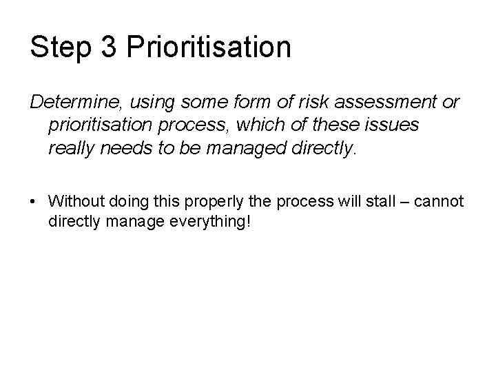 Step 3 Prioritisation Determine, using some form of risk assessment or prioritisation process, which
