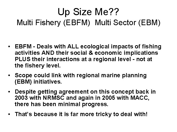 Up Size Me? ? Multi Fishery (EBFM) Multi Sector (EBM) • EBFM - Deals