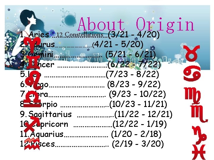 About Origin 12 Constellations 1. Aries ……………(3/21 - 4/20) 2. Taurus……………. (4/21 - 5/20)