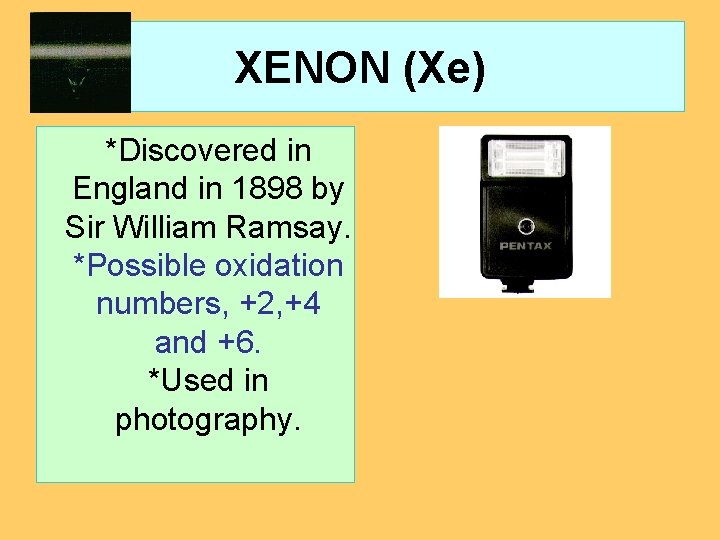 XENON (Xe) *Discovered in England in 1898 by Sir William Ramsay. *Possible oxidation numbers,