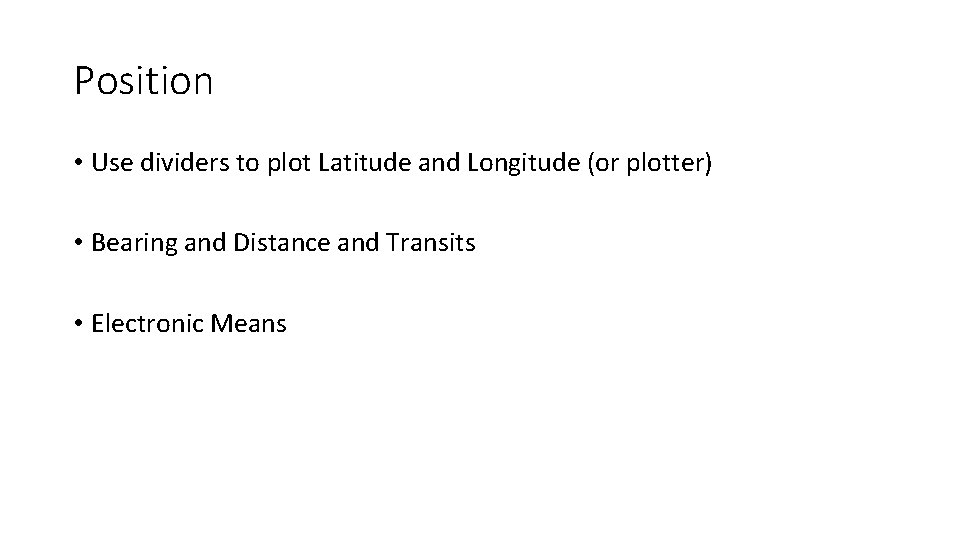 Position • Use dividers to plot Latitude and Longitude (or plotter) • Bearing and