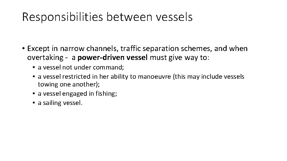 Responsibilities between vessels • Except in narrow channels, traffic separation schemes, and when overtaking