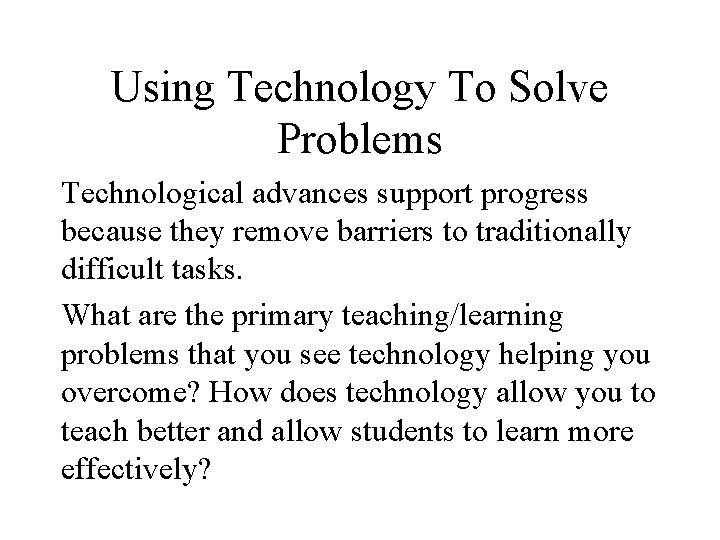 Using Technology To Solve Problems Technological advances support progress because they remove barriers to