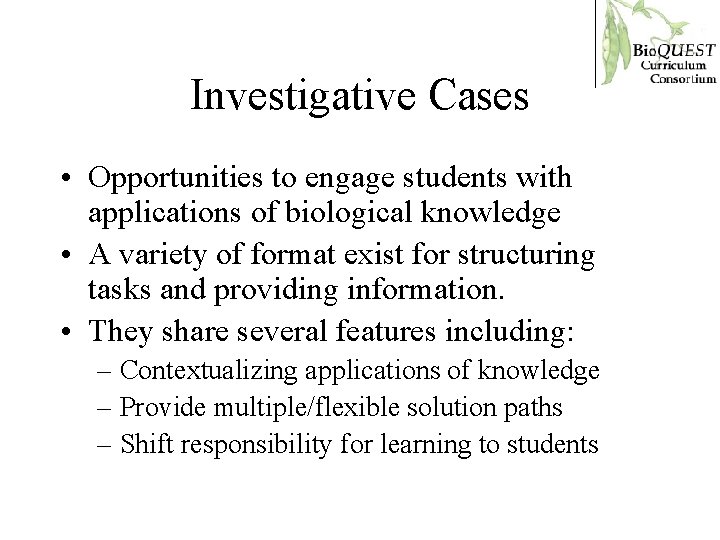 Investigative Cases • Opportunities to engage students with applications of biological knowledge • A