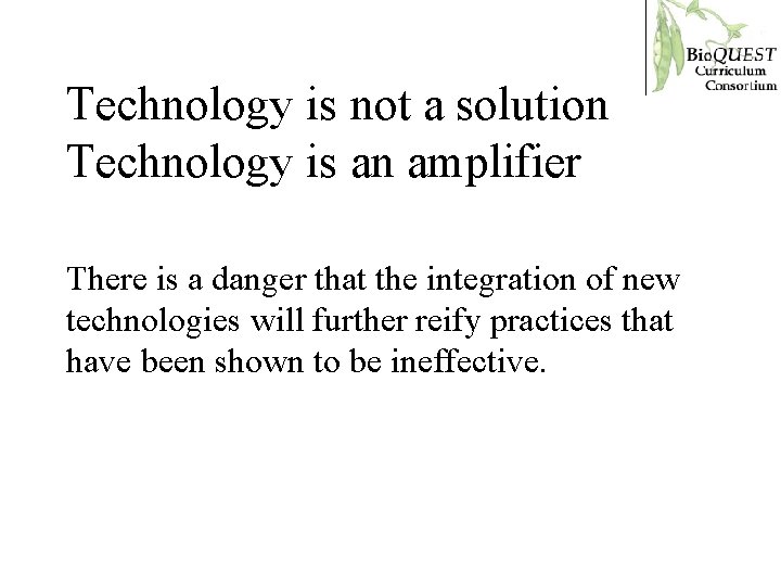 Technology is not a solution Technology is an amplifier There is a danger that