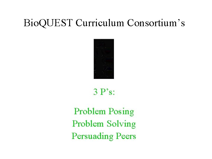 Bio. QUEST Curriculum Consortium’s 3 P’s: Problem Posing Problem Solving Persuading Peers 