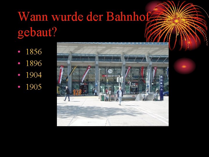 Wann wurde der Bahnhof gebaut? • • 1856 1896 1904 1905 