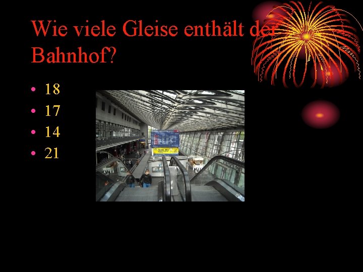 Wie viele Gleise enthält der Bahnhof? • • 18 17 14 21 