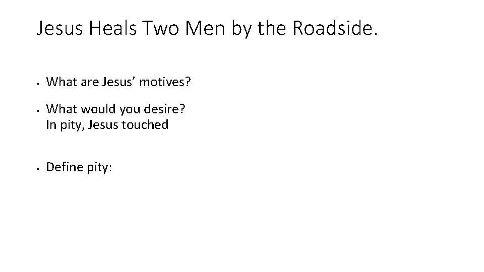 Jesus Heals Two Men by the Roadside. • • • What are Jesus’ motives?