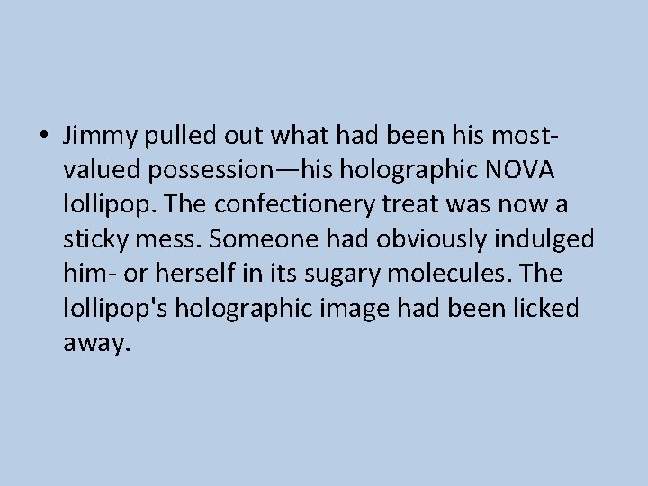  • Jimmy pulled out what had been his mostvalued possession—his holographic NOVA lollipop.