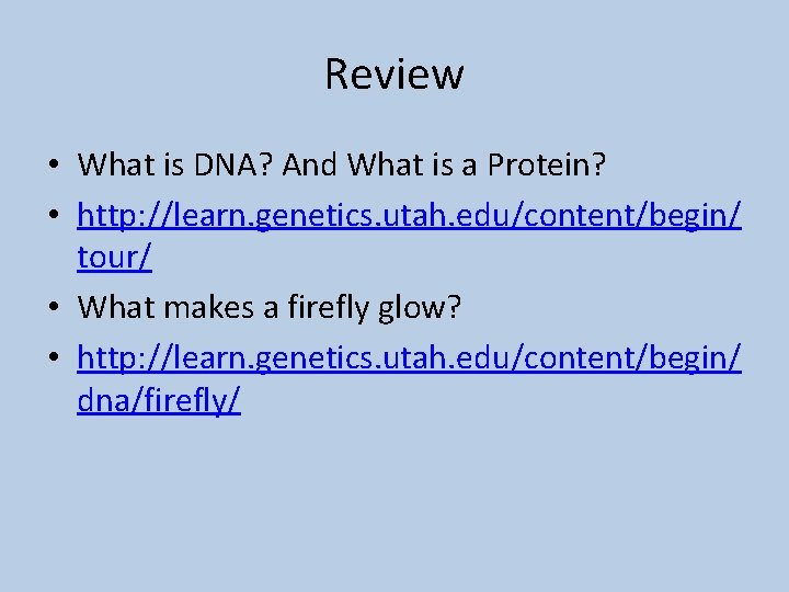 Review • What is DNA? And What is a Protein? • http: //learn. genetics.