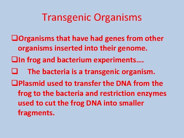 Transgenic Organisms q. Organisms that have had genes from other organisms inserted into their