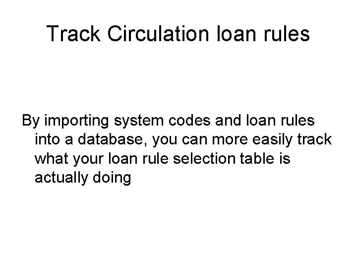 Track Circulation loan rules By importing system codes and loan rules into a database,
