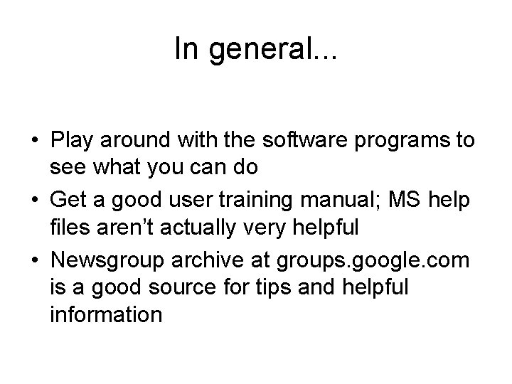 In general. . . • Play around with the software programs to see what