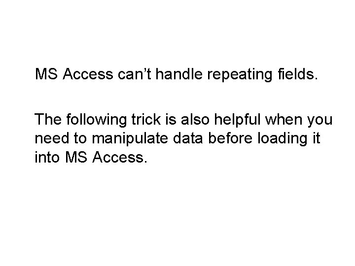 MS Access can’t handle repeating fields. The following trick is also helpful when you