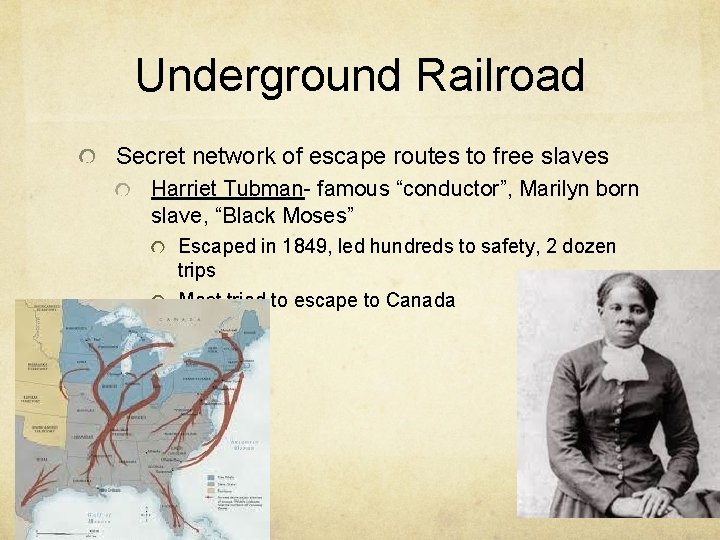 Underground Railroad Secret network of escape routes to free slaves Harriet Tubman- famous “conductor”,
