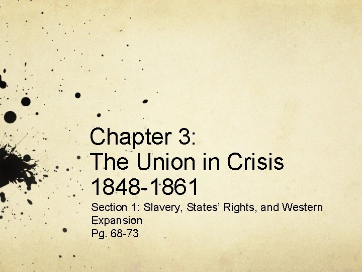 Chapter 3: The Union in Crisis 1848 -1861 Section 1: Slavery, States’ Rights, and
