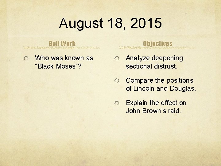 August 18, 2015 Bell Work Who was known as “Black Moses”? Objectives Analyze deepening