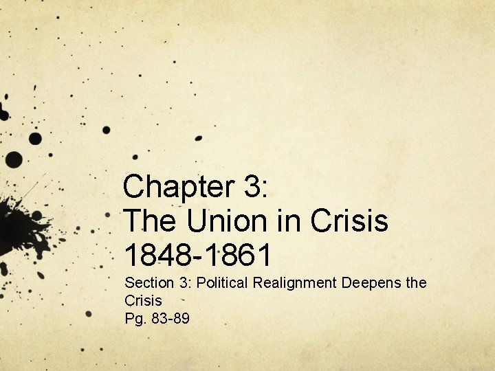 Chapter 3: The Union in Crisis 1848 -1861 Section 3: Political Realignment Deepens the