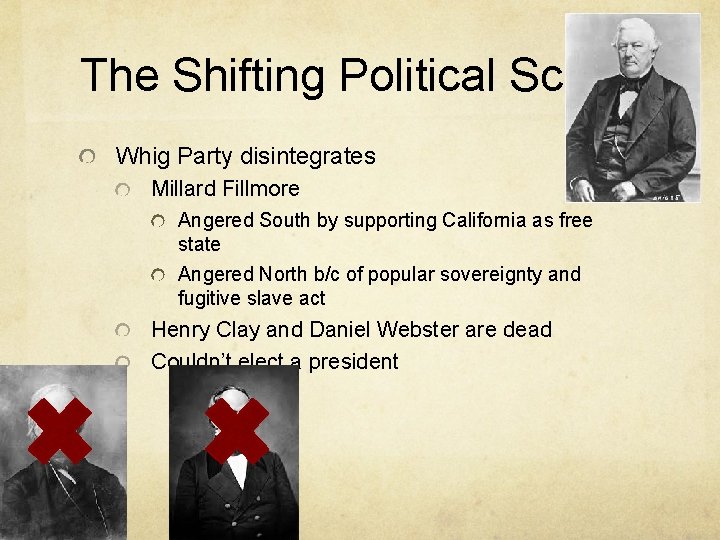 The Shifting Political Scene Whig Party disintegrates Millard Fillmore Angered South by supporting California