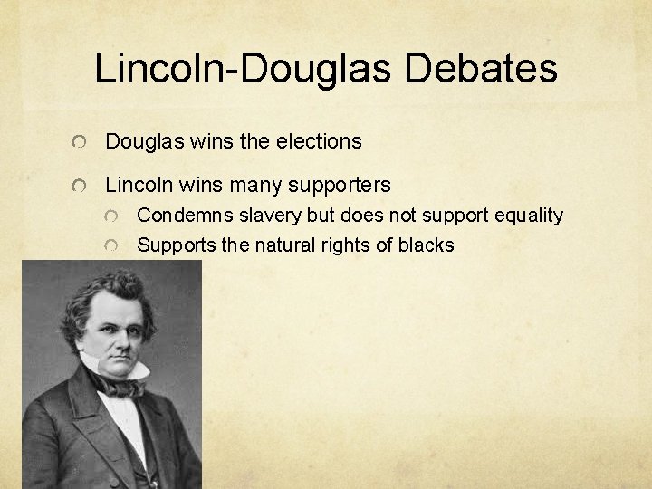 Lincoln-Douglas Debates Douglas wins the elections Lincoln wins many supporters Condemns slavery but does