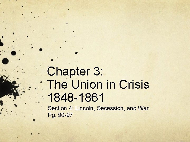 Chapter 3: The Union in Crisis 1848 -1861 Section 4: Lincoln, Secession, and War