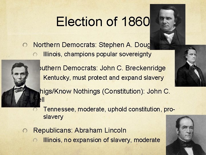 Election of 1860 Northern Democrats: Stephen A. Douglas Illinois, champions popular sovereignty Southern Democrats: