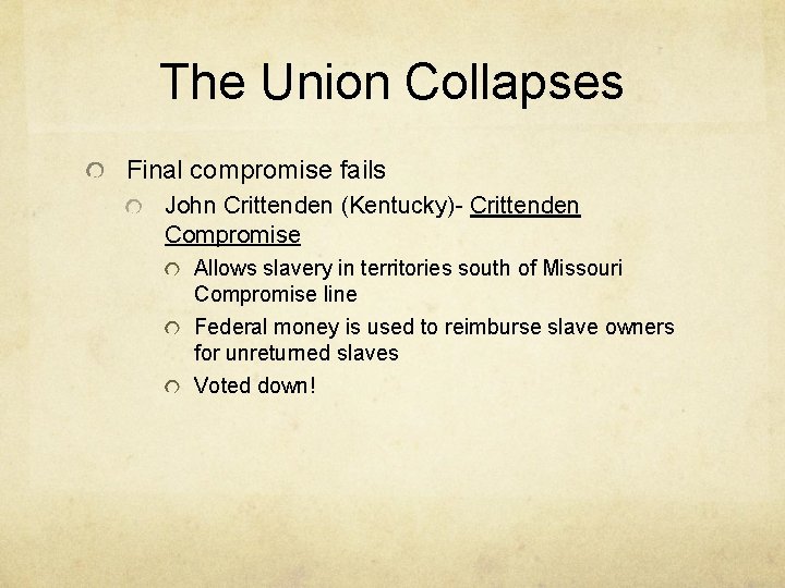 The Union Collapses Final compromise fails John Crittenden (Kentucky)- Crittenden Compromise Allows slavery in
