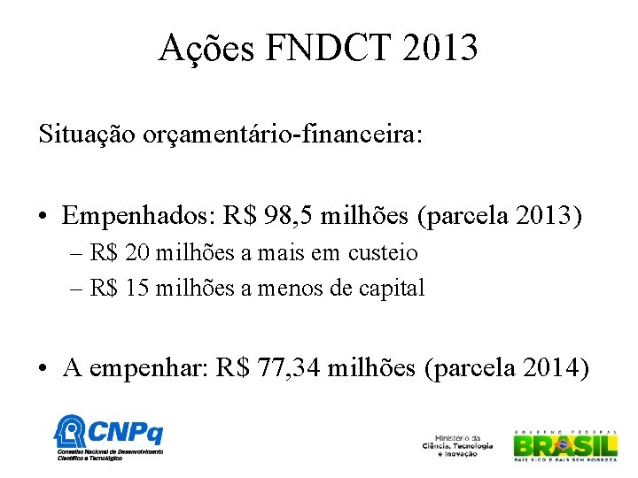 Ações FNDCT 2013 Situação orçamentário-financeira: • Empenhados: R$ 98, 5 milhões (parcela 2013) –