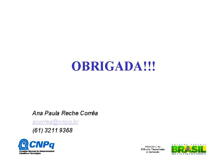 OBRIGADA!!! Ana Paula Reche Corrêa acorrea@cnpq. br (61) 3211 9368 