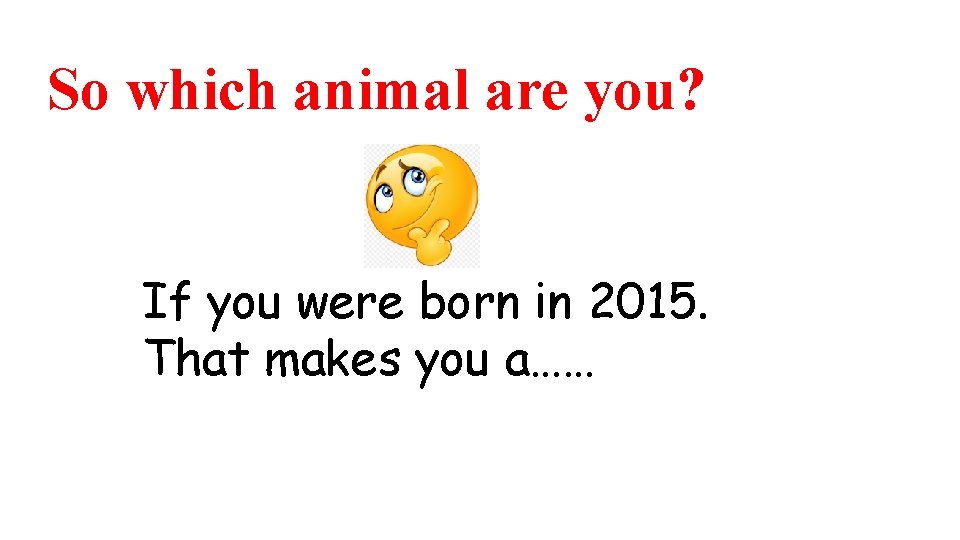 So which animal are you? If you were born in 2015. That makes you