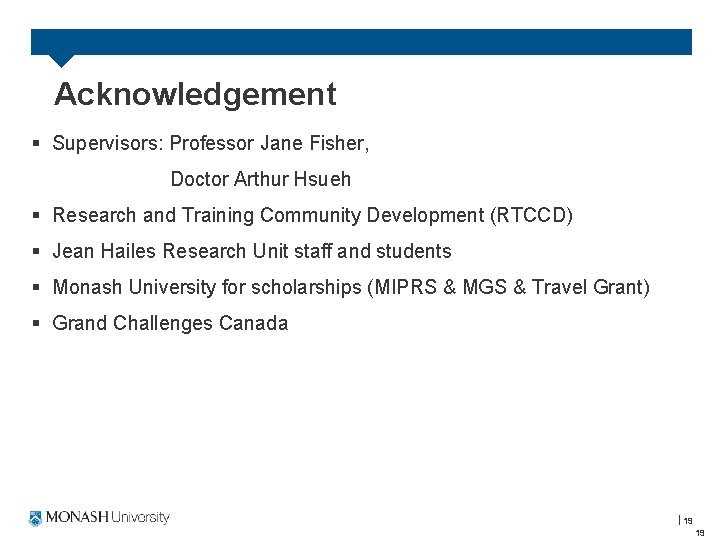 Acknowledgement § Supervisors: Professor Jane Fisher, Doctor Arthur Hsueh § Research and Training Community