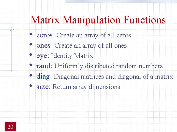 Matrix Manipulation Functions • • • 20 zeros: Create an array of all zeros Matrix Manipulation Functions • • • 20 zeros: Create an array of all zeros