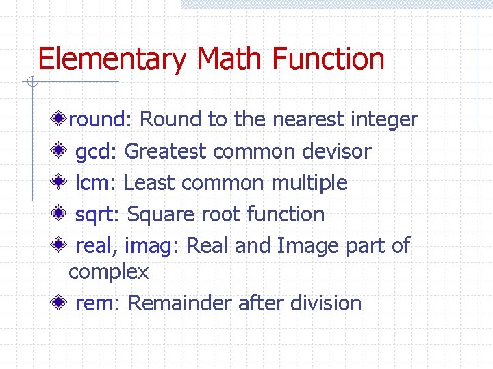 Elementary Math Function round: Round to the nearest integer gcd: Greatest common devisor lcm: Elementary Math Function round: Round to the nearest integer gcd: Greatest common devisor lcm: