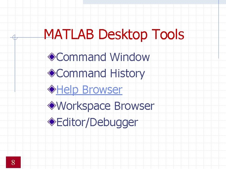 MATLAB Desktop Tools Command Window Command History Help Browser Workspace Browser Editor/Debugger 8 MATLAB Desktop Tools Command Window Command History Help Browser Workspace Browser Editor/Debugger 8