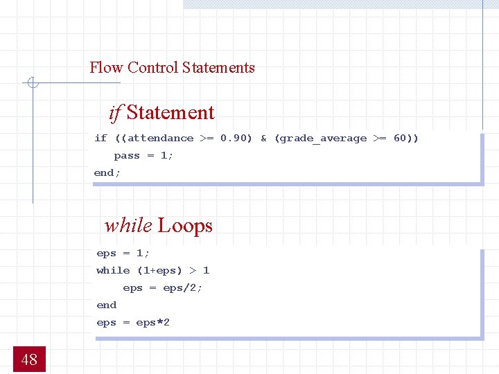 Flow Control Statements if Statement if ((attendance >= 0. 90) & (grade_average >= 60)) Flow Control Statements if Statement if ((attendance >= 0. 90) & (grade_average >= 60))