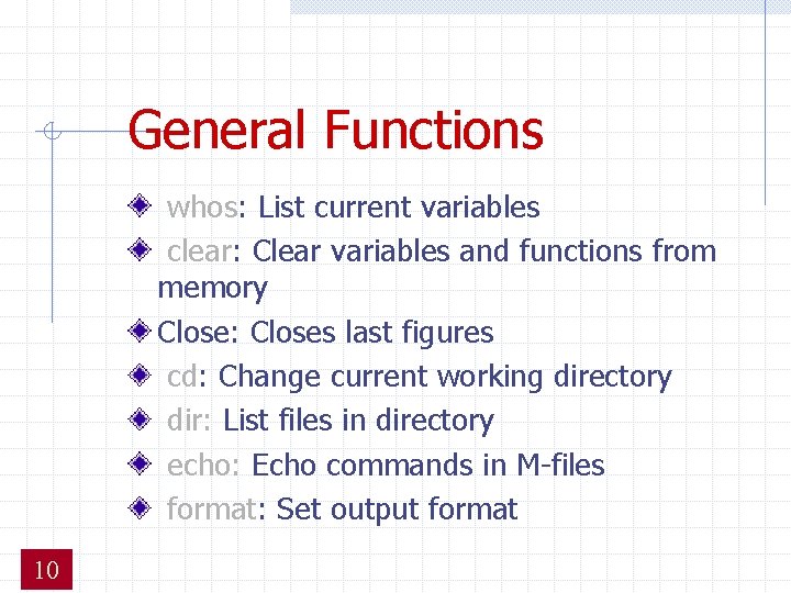 General Functions whos: List current variables clear: Clear variables and functions from memory Close: General Functions whos: List current variables clear: Clear variables and functions from memory Close: