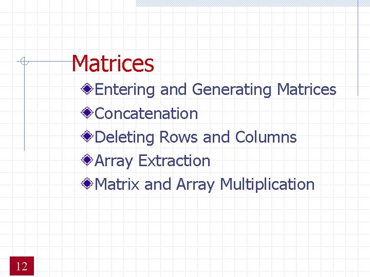 Matrices Entering and Generating Matrices Concatenation Deleting Rows and Columns Array Extraction Matrix and Matrices Entering and Generating Matrices Concatenation Deleting Rows and Columns Array Extraction Matrix and