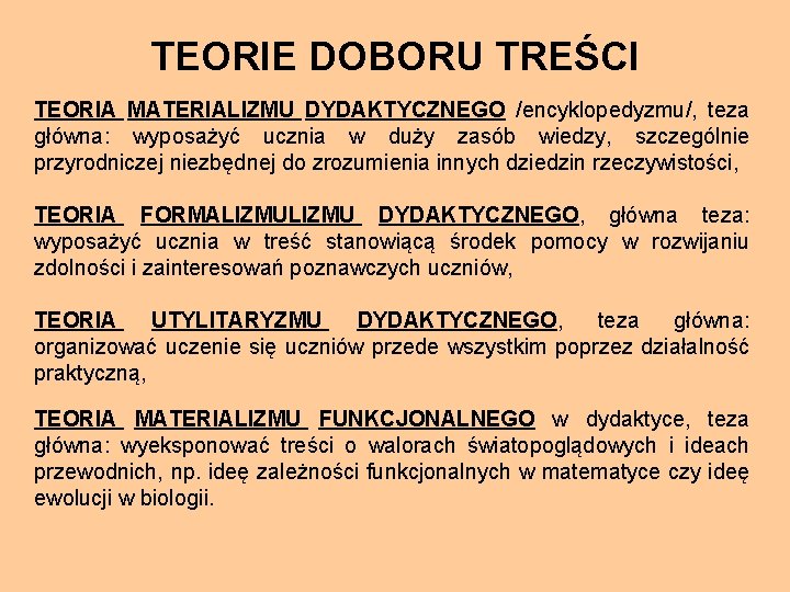 TEORIE DOBORU TREŚCI TEORIA MATERIALIZMU DYDAKTYCZNEGO /encyklopedyzmu/, teza główna: wyposażyć ucznia w duży zasób