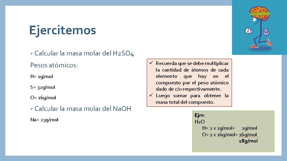Ejercitemos • Calcular la masa molar del H 2 SO 4 Pesos atómicos: H=