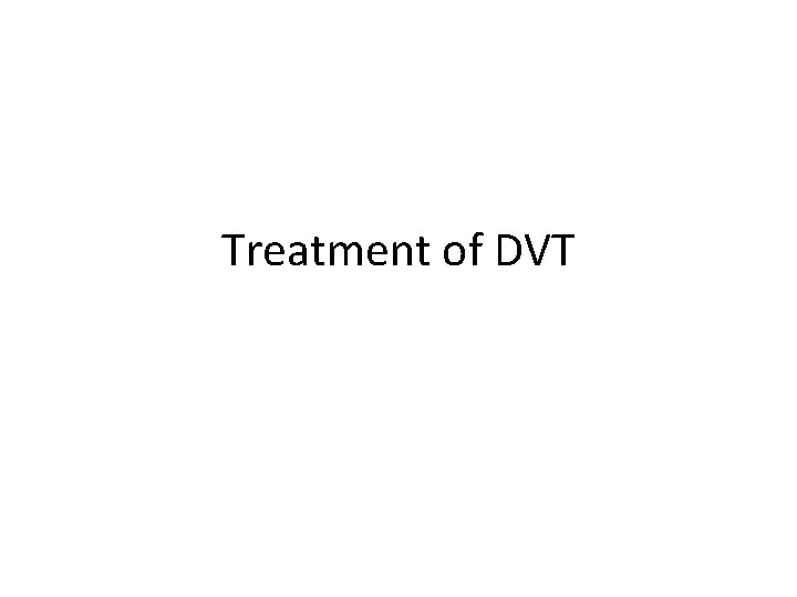 Treatment of DVT 