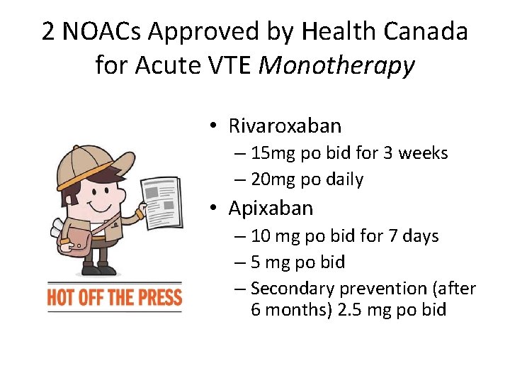 2 NOACs Approved by Health Canada for Acute VTE Monotherapy • Rivaroxaban – 15