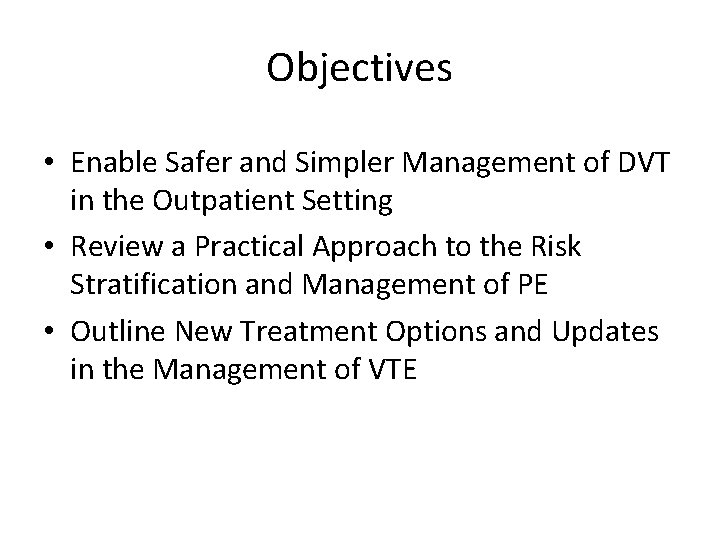 Objectives • Enable Safer and Simpler Management of DVT in the Outpatient Setting •