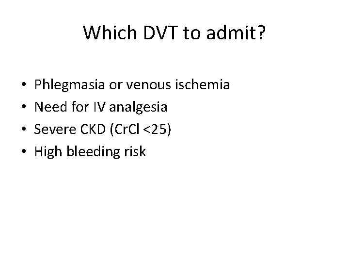 Which DVT to admit? • • Phlegmasia or venous ischemia Need for IV analgesia