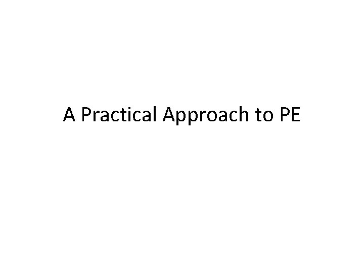 A Practical Approach to PE 