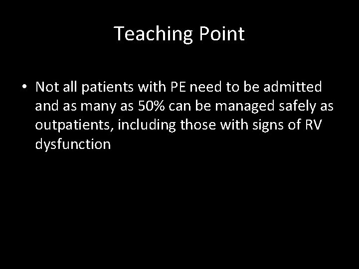 Teaching Point • Not all patients with PE need to be admitted and as