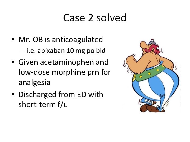 Case 2 solved • Mr. OB is anticoagulated – i. e. apixaban 10 mg