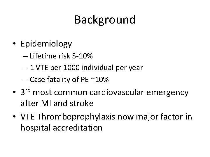 Background • Epidemiology – Lifetime risk 5 -10% – 1 VTE per 1000 individual